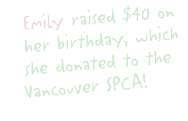 Emily raised  40 on her birthday, which she donated to the Vancouver SPCA 